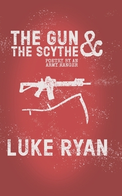 The Gun and the Scythe: Poetry by an Army Ranger by Luke Ryan