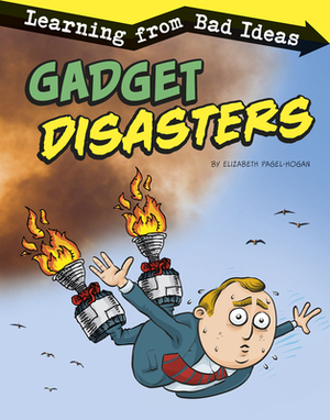 Gadget Disasters: Learning from Bad Ideas by Elizabeth Pagel-Hogan