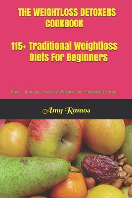 The Weight Loss Detoxers Cookbook: 115+ Traditional Weight Loss Diets For Beginners Boost Immune, Destroy Obesity and Enhance Energy by Amy Ramos