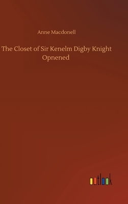 The Closet of Sir Kenelm Digby Knight Opnened by Anne Macdonell