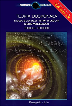 Teoria doskonała: stulecie geniuszy i bitwa o ogólną teorię względności by Pedro G. Ferreira