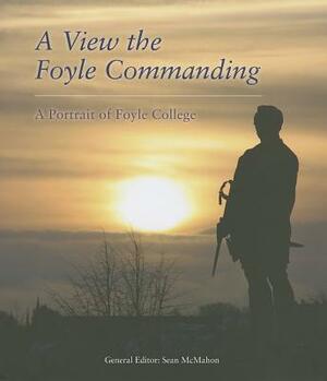 A View the Foyle Commanding: A Portrait of Foyle College by Sean McMahon