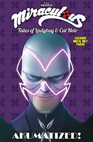 Miraculous: Tales of Lady Bug and Cat Noir: Akumatized Vol. 4 by Nicole D'Andria, Zag Entertainment, Cheryl Black