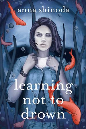 Learning Not to Drown. by Anna Shinoda