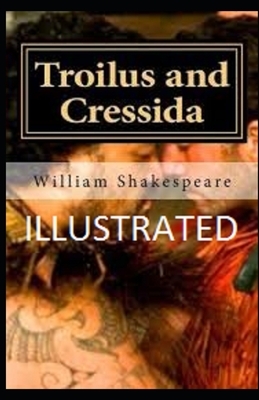 Troilus and Cressida Illustrated by William Shakespeare