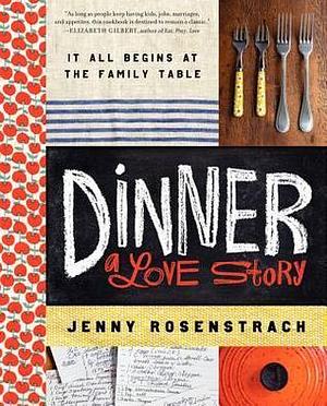 Dinner: A Love Story—It All Begins at the Family Table by Jenny Rosenstrach, Jenny Rosenstrach