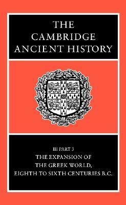 The Cambridge Ancient History, Vol 3, Part 3: The Expansion of the Greek World, 8-6th Centuries BC by John Boardman, N.G.L. Hammond