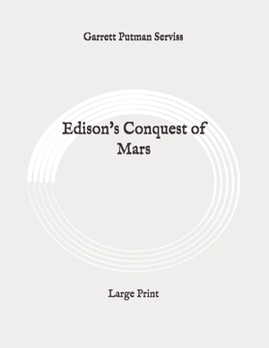 Edison's Conquest of Mars: Large Print by Garrett Putman Serviss