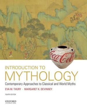 Introduction to Mythology: Contemporary Approaches to Classical and World Myths by Margaret K. DeVinney, Eva M. Thury