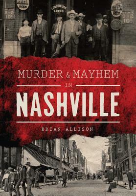 Murder & Mayhem in Nashville by Brian Allison