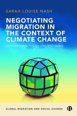 Negotiating Migration in the Context of Climate Change: International Policy and Discourse by Sarah Nash