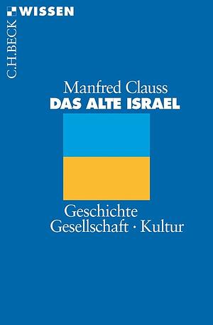 Das alte Israel: Geschichte, Gesellschaft, Kultur by Manfred Clauss