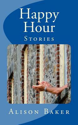 Happy Hour: Stories by Alison Baker