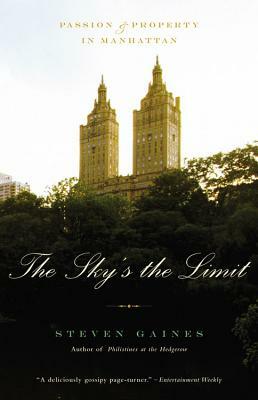 The Sky's the Limit: Passion and Property in Manhattan by Steven Gaines