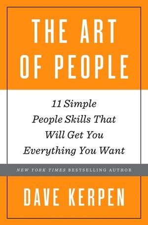 The Art of People: 11 Simple People Skills That Will Get You Everything You Want by Dave Kerpen