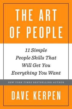 The Art of People: 11 Simple People Skills That Will Get You Everything You Want by Dave Kerpen