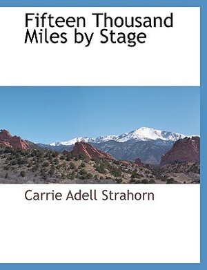 Fifteen Thousand Miles by Stage by Carrie Adell Strahorn