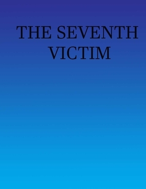 The Seventh Victim: Screenplay by Cedric Thompson