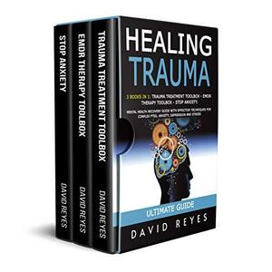 HEALING TRAUMA: 3 BOOKS IN 1: TRAUMA TREATMENT TOOLBOX - EMDR THERAPY TOOLBOX - STOP ANXIETY. MENTAL HEALTH RECOVERY GUIDE WITH EFFECTIVE TECHNIQUES FOR COMPLEX PTSD, ANXIETY, DEPRESSION AND STRESS by David Reyes