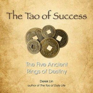 The Tao of Success: The Five Ancient Rings of Destiny by Derek Lin