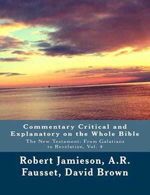 Commentary Critical and Explanatory on the Whole Bible: The New Testament: From Galatians to Revelation by Andrew Robert Fausset, Robert Jamieson, David Brown