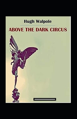 Above the Dark Circus Annotated by Hugh Walpole