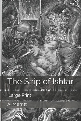 The Ship of Ishtar: Large Print by A. Merritt