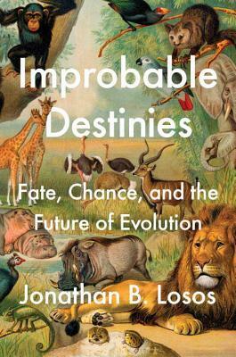 Improbable Destinies: Fate, Chance, and the Future of Evolution by Jonathan B. Losos