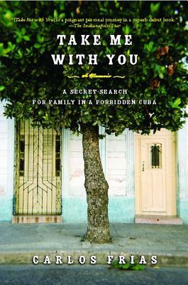 Take Me with You: A Secret Search for Family in a Forbidden Cuba by Carlos Frias
