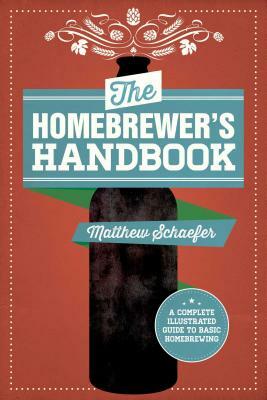 The Homebrewer's Handbook: An Illustrated Beginnera's Guide by Matthew Schaefer