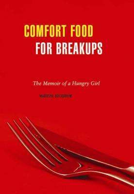 Comfort Food for Breakups: The Memoir of a Hungry Girl by Marusya Bociurkiw