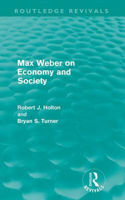 Max Weber on Economy and Society (Routledge Revivals) by Bryan S. Turner, Robert Holton