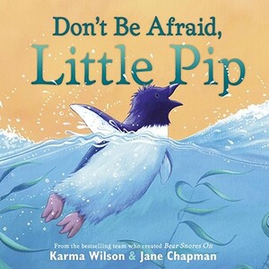 Don't Be Afraid, Little Pip by Karma Wilson