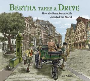 Bertha Takes a Drive: How the Benz Automobile Changed the World by Jan Adkins