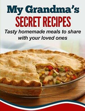 My Grandma's Secret Recipes: Tasty homemade meals to share with your loved ones by Elizabeth Smith