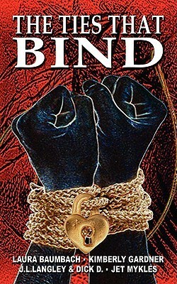 The Ties That Bind by Jet Mykles, J.L. Langley, Kimberly Gardner, Laura Baumbach, Dick D.