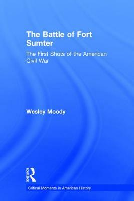 The Battle of Fort Sumter: The First Shots of the American Civil War by Wesley Moody