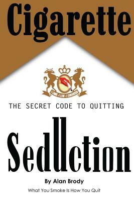Cigarette Seduction: The Secret Code to Quitting by Alan Brody