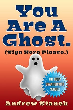 You Are A Ghost. (Sign Here Please) by Andrew Stanek