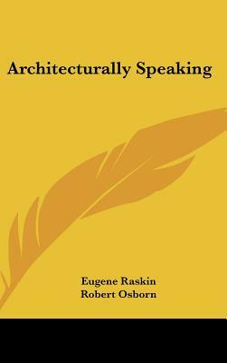 Architecturally Speaking by Eugene Raskin