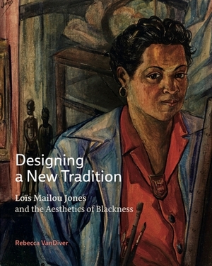 Designing a New Tradition: Loïs Mailou Jones and the Aesthetics of Blackness by Rebecca VanDiver