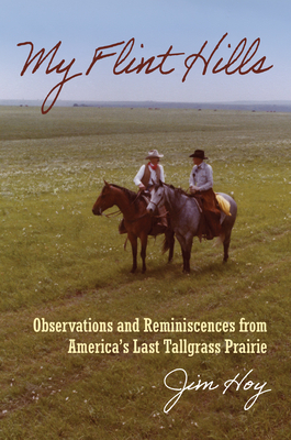 My Flint Hills: Observations and Reminiscences from America's Last Tallgrass Prairie by Jim Hoy