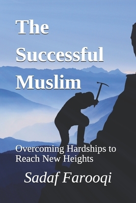 The Successful Muslim: Overcoming Hardships to Reach New Heights by Sadaf Farooqi