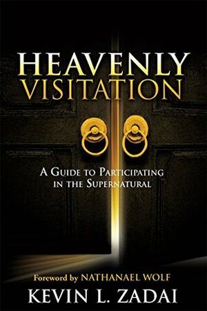 Heavenly Visitation: A Guide to Participating in the Supernatural by Kevin L. Zadai