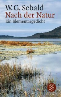 Nach der Natur. Ein Elementargedicht. by W.G. Sebald