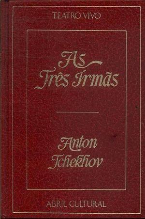 As Três Irmãs by Anton Chekhov