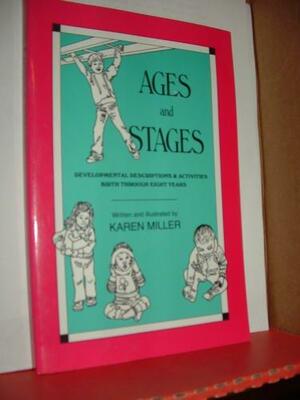 Ages and Stages: Developmental Descriptions and Activities, Birth Through Eight Years by Karen Miller