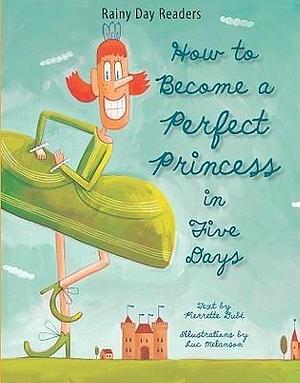 How to Become a Perfect Princess in Five Days by Luc Melanson, Pierrette Dubé