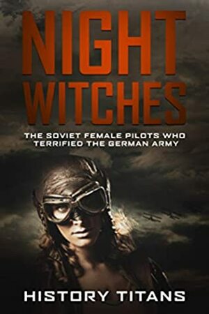 NIGHT WITCHES: The Soviet Female Pilots Who Terrified The German Army by History Titans