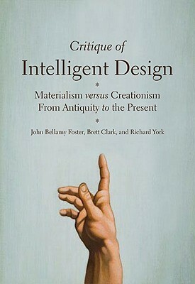 Critique of Intelligent Design: Materialism Versus Creationism from Antiquity to the Present by Richard York, John Bellamy Foster, Brett W. Clark